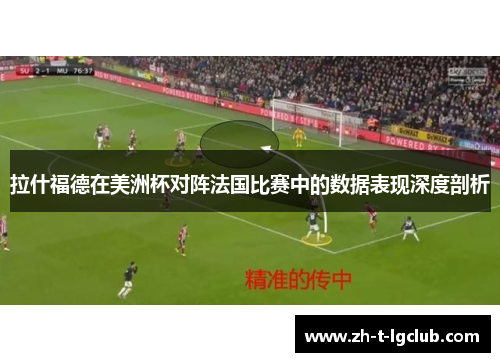 拉什福德在美洲杯对阵法国比赛中的数据表现深度剖析 拉什福德在美洲杯对阵法国比赛中的数据表现深度剖析