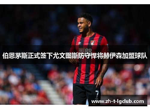 伯恩茅斯正式签下尤文图斯防守悍将赫伊森加盟球队