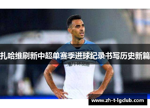 扎哈维刷新中超单赛季进球纪录书写历史新篇