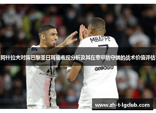 阿什拉夫对阵巴黎圣日耳曼表现分析及其在意甲防守端的战术价值评估