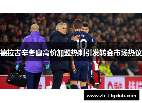 德拉古辛冬窗高价加盟热刺引发转会市场热议