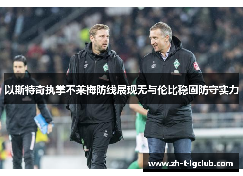 以斯特奇执掌不莱梅防线展现无与伦比稳固防守实力
